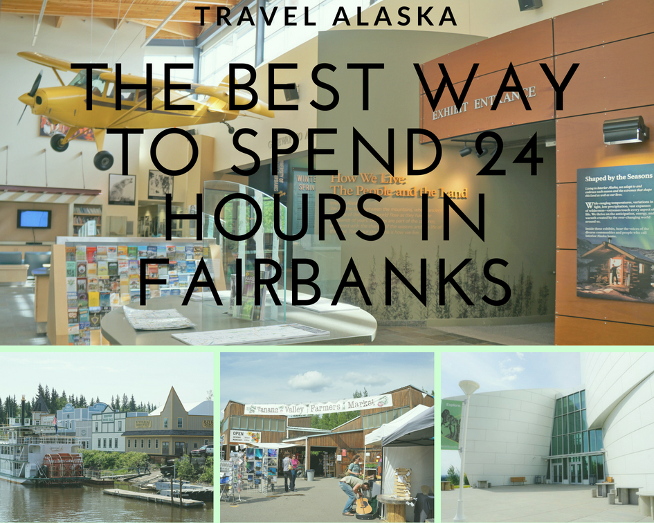 Travel Alaska: Best Way to Spend 24 Hours in Fairbanks
